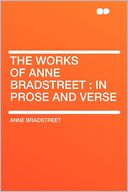 The Works of Anne Bradstreet: in Prose and Verse