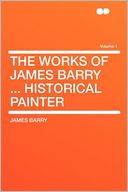 The Works of James Barry ... Historical Painter Volume 1