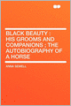 Black Beauty: His Grooms and Companions ; the Autobiography of a Horse