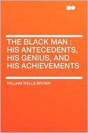 The Black Man: His Antecedents, His Genius, and His Achievements