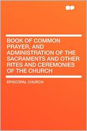 Book of Common Prayer, and Administration of the Sacraments and Other Rites and Ceremonies of the Church