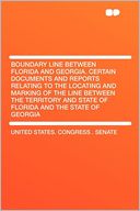 Boundary Line Between Florida and Georgia. Certain Documents and Reports Relating to the Locating and Marking of the Line Between the Territory and State of Florida and the State of Georgia