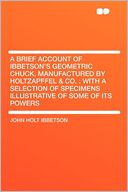 A Brief Account of Ibbetson's Geometric Chuck, Manufactured by Holtzapffel & Co.: With a Selection of Specimens Illustrative of Some of Its Powers