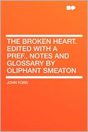 The Broken Heart. Edited With a Pref., Notes and Glossary by Oliphant Smeaton