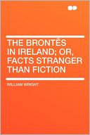 The Bront s in Ireland; Or, Facts Stranger Than Fiction