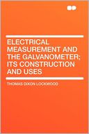 Electrical Measurement and the Galvanometer; Its Construction and Uses