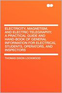 Electricity, Magnetism, and Electric Telegraphy; a Practical Guide and Hand-book of General Information for Electrical Students, Operators, and Inspectors