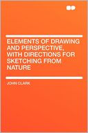 Elements of Drawing and Perspective, With Directions for Sketching From Nature