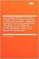 The Eloquent Speech of Charles Phillips, Esq. at Galway, in the Case of O'Mullan V. M'Korkill, Embracing Amongst Other Topics, Education, the Liberty of the Press, and Toleration With a Correct Copy of the Celebrated Toast 
