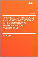 The Night of the Gods; an Inquiry Into Cosmic and Cosmogonic Mythology and Symbolism Volume 2