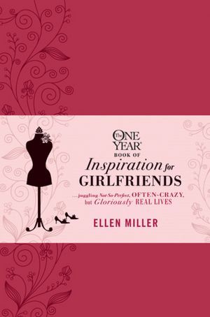 The One Year Book of Inspiration for Girlfriends: Juggling Not-So-Perfect, Often-Crazy, but Gloriously Real Lives