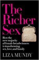 The Richer Sex: How the New Majority of Female Breadwinners Is Transforming Sex, Love and Family