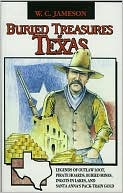 Buried Treasures of Texas: Legends of Outlaw Loot, Pirate Hoards, Buried Mines, Ingots in Lakes, and Santa Anna's Pack-Train Gold