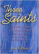 Three Saints: Women Who Changed History: Genevieve of Paris, Catherine of Siena, Teresa of Avila
