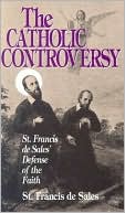 The Catholic Controversy: St. Francis de Sales' Defense of the Faith