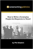 Screenwriting Goldmine: How to Write a Screenplay That People Are Desperate to Shoot!