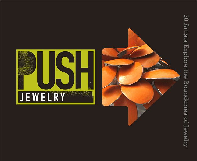 PUSH Jewelry: 30 Artists Explore the Boundaries of Jewelry