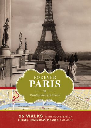 Forever Paris: 25 Walks in the Footsteps of the City's Most Illustrious Figures