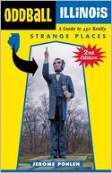 Oddball Illinois: A Guide to 450 Really Strange Places