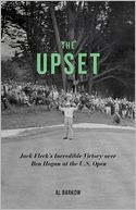 The Upset: Jack Fleck's Incredible Victory over Ben Hogan at the U.S. Open