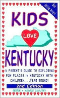 Kids Love Kentucky: A Parent's Guide to Exploring Fun Places in Kentucky with Children. . . Year Round!