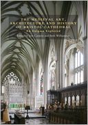 The Medieval Art, Architecture and History of Bristol Cathedral: An Enigma Explored