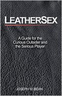 Leathersex: A Guide for the Curious Outsider and the Serious Player