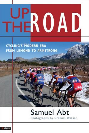 Up the Road: Cycling's Modern Era from Lemond to Armstrong