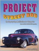 Project Street Rod: The Step-By-Step Restoration Of A Popular Vintage Car