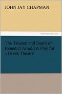 The Treason and Death of Benedict Arnold A Play for a Greek Theatre
