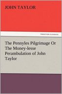 The Pennyles Pilgrimage Or The Money-lesse Perambulation of John Taylor