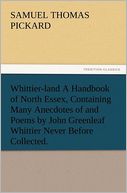 Whittier-land A Handbook of North Essex, Containing Many Anecdotes of and Poems by John Greenleaf Whittier Never Before Collected.