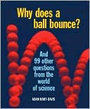Why Does a Ball Bounce?: 101 Questions You Never Thought of Asking