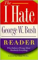 The I Hate George W. Bush Reader: Why Dubya Is Wrong about Absolutely Everything