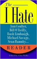I Hate Ann Coulter, Bill O'Reilly, Rush Limbaugh, Michael Savage, Sean Hannity, Peggy Noonan Reader: The Hideous Truth about America's Ugliest Conservatives