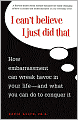 I Can't Believe I Just Did That: How Embrassment Can Wreck Havoc in Your Life and What You Can Do to Conquer It