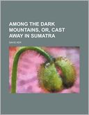 Among the Dark Mountains, Or, Cast Away in Sumatra