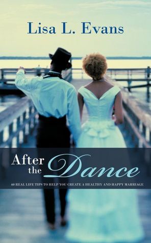 After the Dance: 60 Real Life Tips to Help You Create a Healthy and Happy Marriage