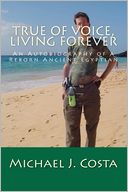 True of Voice, Living Forever: An Autobiography of a Reborn Ancient Egyptian
