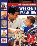 Practical Guide to Weekend Parenting: 101 Ways to Bond with Your Children while Having Fun