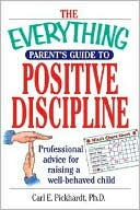 The Everything Parent's Guide To Positive Discipline: Professional Advice for Raising a Well-Behaved Child