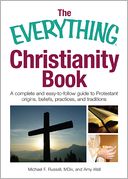 The Everything Christianity Book: A Complete and Easy-To-Follow Guide to Protestant Origins, Beliefs, Practices and Traditions