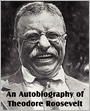 An Autobiography of Theodore Roosevelt