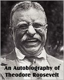 An Autobiography of Theodore Roosevelt