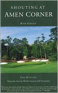 Shouting at Amen Corner: Dispatches from the World's Greatest Golf Tournament