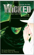 Wicked - Die Hexen von Oz: Die wahre Geschichte der Bosen Hexe des Westens