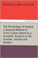 The Psychology of Singing A Rational Method of Voice Culture Based on a Scientific Analysis of All Systems, Ancient and Modern