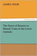 The Dawn of Reason or, Mental Traits in the Lower Animals