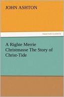 A Righte Merrie Christmasse The Story of Christ-Tide