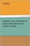 Wisdom, Wit, and Pathos of Ouida Selected from the Works of Ouida
